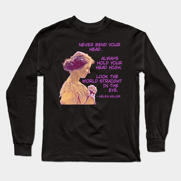 Helen Keller - Never Bend You Head Always Hold Your Head High Look The World Straight In The Eye Long Sleeve T-Shirt by Courage Today Designs